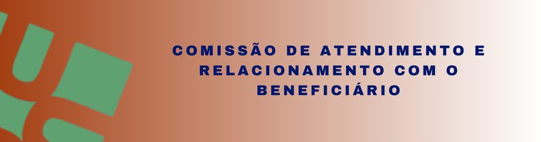 COMISSÃO DE ATENDIMENTO E RELACIONAMENTO COM O BENEFICIÁRIO